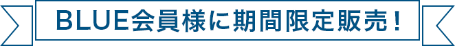 BLUE会員様に期間限定販売！