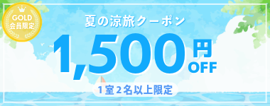【GOLD会員限定★夏の涼旅クーポン】公式サイト限定クーポン!2026年5月~9月の宿泊に使える1室2名以上1500円クーポン。【全店対象】※6月15日までのご予約限定